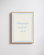 Champagne Made Me Do It - Fine Art Poster
