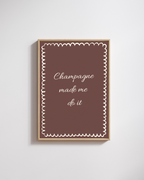 Champagne Made Me Do It - Fine Art Poster