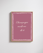 Champagne Made Me Do It - Fine Art Poster